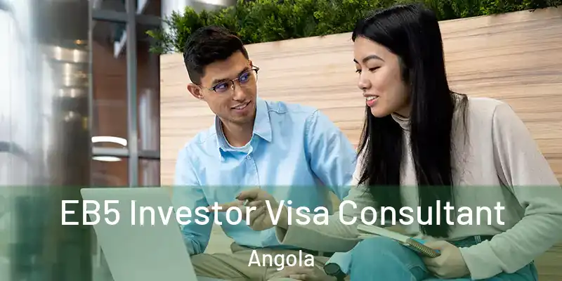  EB5 Investor Visa Consultant Angola