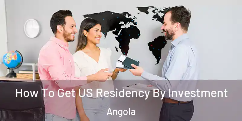 How To Get US Residency By Investment Angola