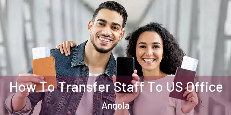  How To Transfer Staff To US Office Angola