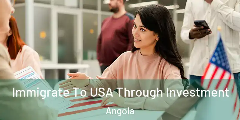  Immigrate To USA Through Investment Angola